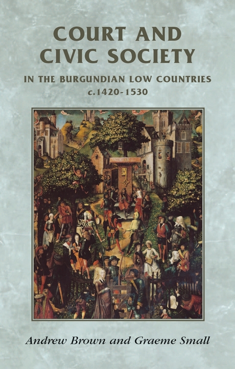 Court and civic society in the Burgundian Low Countries c.1420-1530 -  Andrew Brown,  Graeme Small