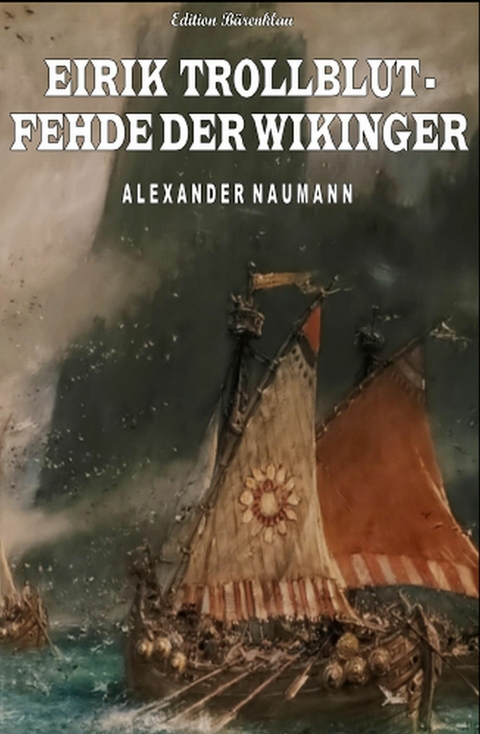 Eirik Trollblut - Fehde der Wikinger -  Alexander Naumann