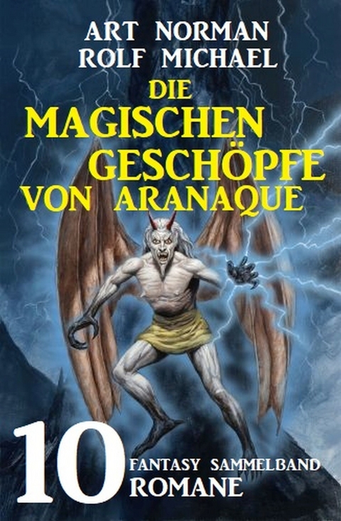 Die magischen Geschöpfe von Aranaque: Fantasy Sammelband 10 Romane -  Art Norman,  Rolf Michael