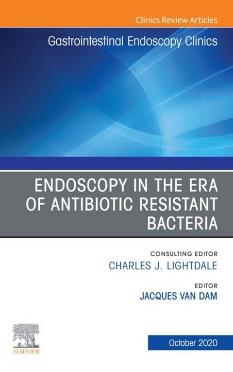 Endoscopy in the Era of Antibiotic Resistant Bacteria, An Issue of Gastrointestinal Endoscopy Clinics - 