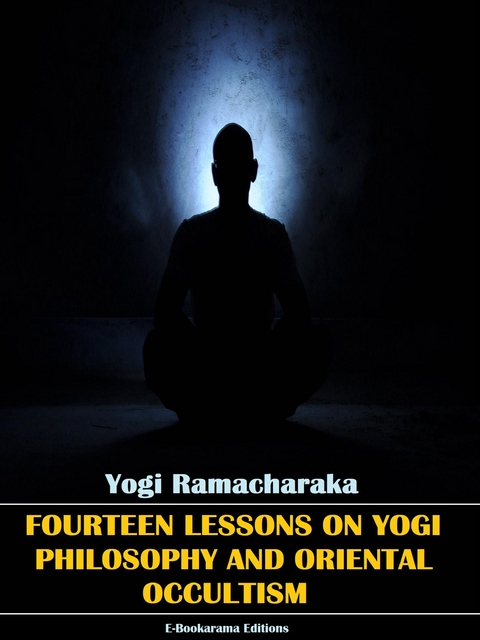 Fourteen Lessons in Yogi Philosophy and Oriental Occultism - Yogi Ramacharaka