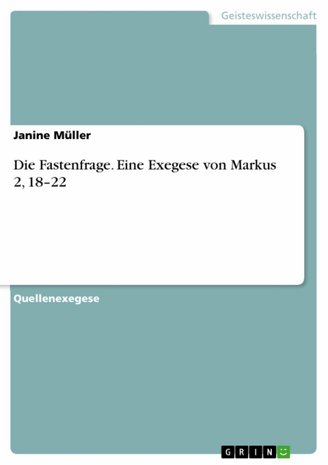 Die Fastenfrage. Eine Exegese von Markus 2, 18–22 - Janine Müller