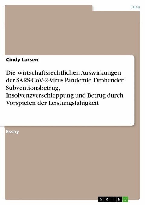 Die wirtschaftsrechtlichen Auswirkungen der SARS-CoV-2-Virus Pandemie. Drohender Subventionsbetrug, Insolvenzverschleppung und Betrug durch Vorspielen der Leistungsfähigkeit - Cindy Larsen