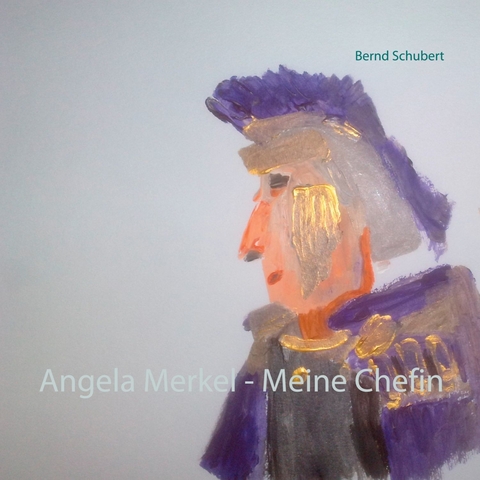 Angela Merkel - Meine Chefin -  Bernd Schubert