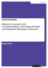 Balanced Scorecard in der Gesundheitspflege. Anwendung im Wohn- und Pflegeheim Mieming in Österreich - Gerhard Peskoller