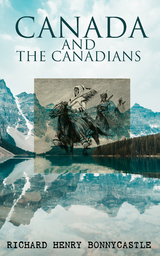 Canada and the Canadians - Richard Henry Bonnycastle