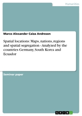 Spatial locations: Maps, nations, regions and spatial segregation - Analyzed by the countries Germany, South Korea and Ecuador - Marco Alexander Caiza Andresen