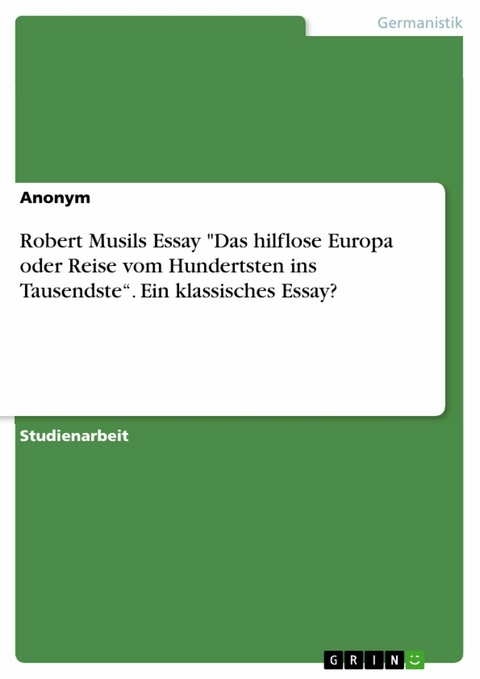 Robert Musils Essay "Das hilflose Europa oder Reise vom Hundertsten ins Tausendste“. Ein klassisches Essay?