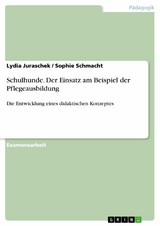 Schulhunde. Der Einsatz am Beispiel der Pflegeausbildung - Lydia Juraschek, Sophie Schmacht