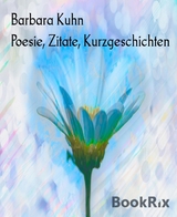 Poesie, Zitate, Kurzgeschichten - Barbara Kuhn