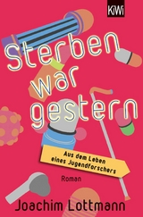 Sterben war gestern. Aus dem Leben eines Jugendforschers -  Joachim Lottmann