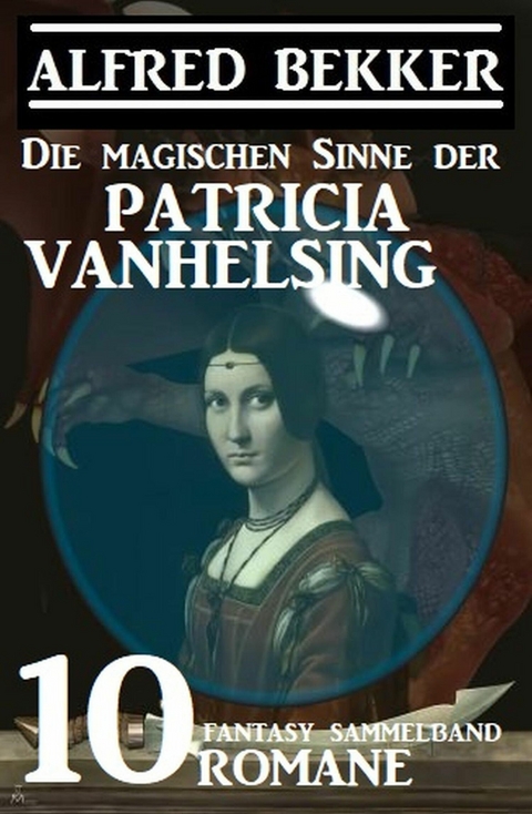 Die magischen Sinne der Patricia Vanhelsing: Fantasy Sammelband 10 Romane -  Alfred Bekker