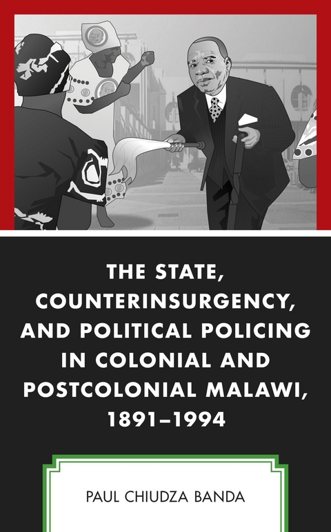 State, Counterinsurgency, and Political Policing in Colonial and Postcolonial Malawi, 1891-1994 -  Paul Chiudza Banda