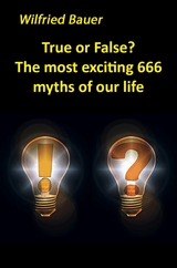 True or False? The most, exciting 666 myths of our life - Wilfried Bauer