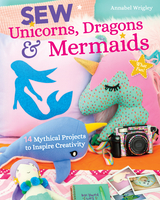 Sew Unicorns, Dragons & Mermaids -  Annabel Wrigley