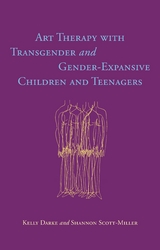 Art Therapy with Transgender and Gender-Expansive Children and Teenagers - Kelly Darke, Shannon Scott-Miller