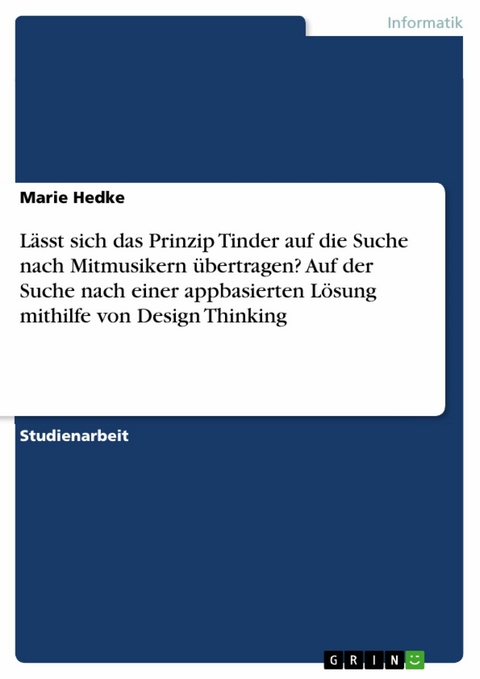 Lässt sich das Prinzip Tinder auf die Suche nach Mitmusikern übertragen? Auf der Suche nach einer appbasierten Lösung mithilfe von Design Thinking - Marie Hedke