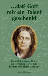 ... dass Gott mir ein Talent geschenkt - Schumann, Clara; Steegmann, Monica