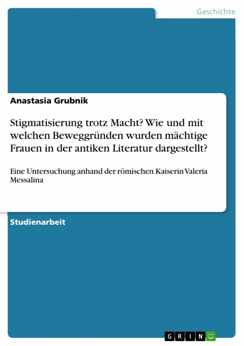 Stigmatisierung trotz Macht? Wie und mit welchen Beweggründen wurden mächtige Frauen in der antiken Literatur dargestellt? - Anastasia Grubnik