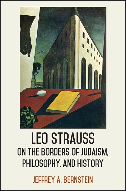 Leo Strauss on the Borders of Judaism, Philosophy, and History - Jeffrey A. Bernstein