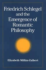 Friedrich Schlegel and the Emergence of Romantic Philosophy - Elizabeth Millán