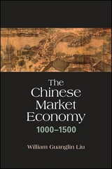 The Chinese Market Economy, 1000–1500 - William Guanglin Liu