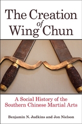 The Creation of Wing Chun - Benjamin N. Judkins, Jon Nielson