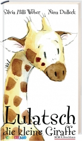 Lulatsch, die kleine Giraffe - Silvia Hilli Weber