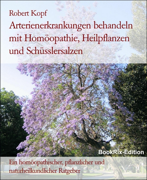 Arterienerkrankungen behandeln mit Homöopathie, Heilpflanzen und Schüsslersalzen - Robert Kopf