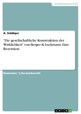 "Die gesellschaftliche Konstruktion der Wirklichkeit" von Berger & Luckmann. Eine Rezension - A. Siddiqui