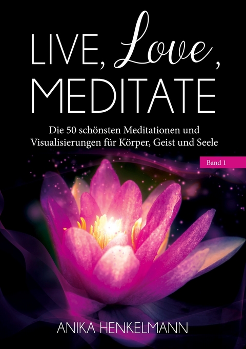 Live, Love, Meditate (Band 1) -  Anika Henkelmann