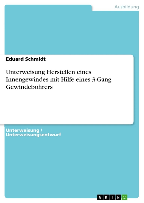 Unterweisung Herstellen eines Innengewindes mit Hilfe eines 3-Gang Gewindebohrers - Eduard Schmidt