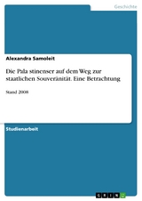 Die Palästinenser auf dem Weg zur staatlichen Souveränität. Eine Betrachtung - Alexandra Samoleit