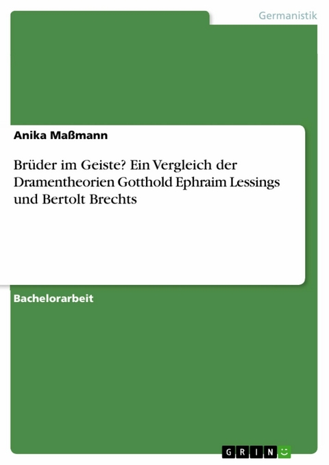 Brüder im Geiste? Ein Vergleich der Dramentheorien Gotthold Ephraim Lessings und Bertolt Brechts - Anika Maßmann