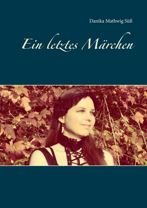 Ein letztes Märchen -  Danika Mathwig Süß