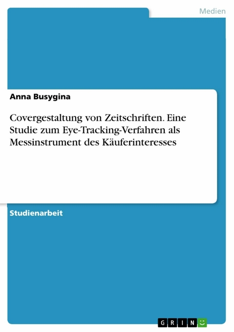 Covergestaltung von Zeitschriften. Eine Studie zum Eye-Tracking-Verfahren als Messinstrument des Käuferinteresses - Anna Busygina