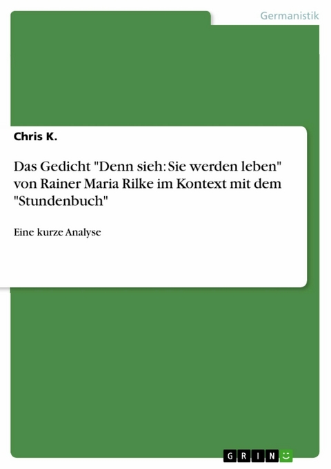 Das Gedicht "Denn sieh: Sie werden leben" von Rainer Maria Rilke im Kontext mit dem "Stundenbuch" - Chris K.