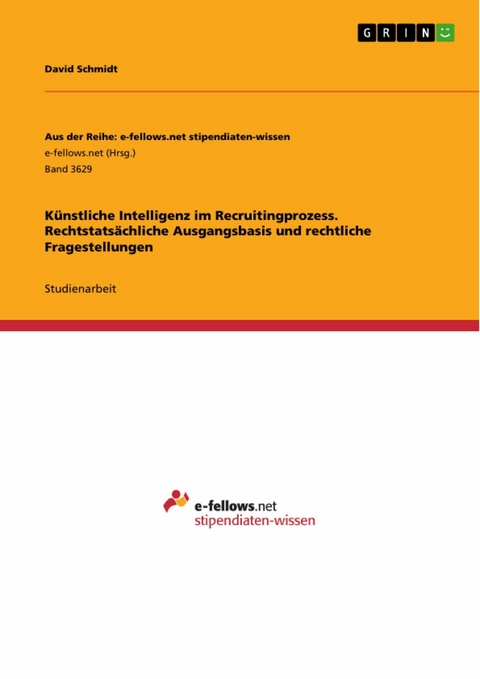 Künstliche Intelligenz im Recruitingprozess. Rechtstatsächliche Ausgangsbasis und rechtliche Fragestellungen - David Schmidt