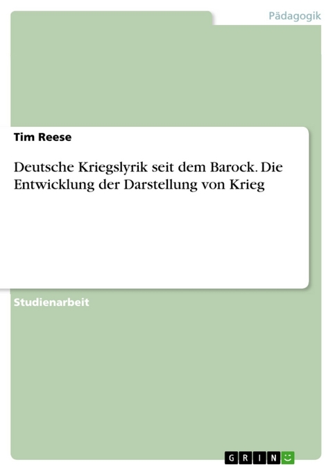 Deutsche Kriegslyrik seit dem Barock. Die Entwicklung der Darstellung von Krieg - Tim Reese