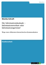 Die Informationskaskade – Informationsverlust oder Informationsgewinn? - Monika Schraft