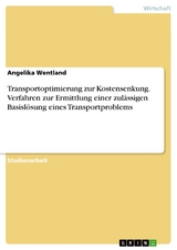 Transportoptimierung zur Kostensenkung. Verfahren zur Ermittlung einer zulässigen Basislösung eines Transportproblems - Angelika Wentland