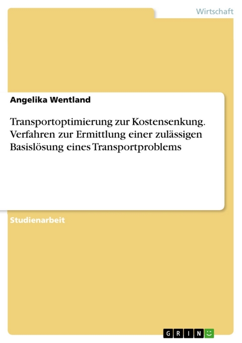 Transportoptimierung zur Kostensenkung. Verfahren zur Ermittlung einer zulässigen Basislösung eines Transportproblems - Angelika Wentland