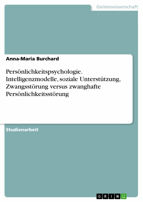 Persönlichkeitspsychologie. Intelligenzmodelle, soziale Unterstützung, Zwangsstörung versus zwanghafte Persönlichkeitsstörung - Anna-Maria Burchard