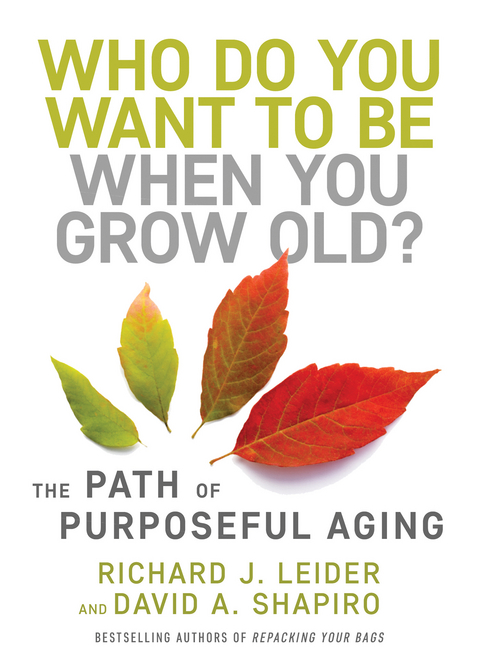 Who Do You Want to Be When You Grow Old? - Richard J. Leider, David Shapiro