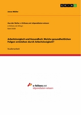 Arbeitslosigkeit und Gesundheit. Welche gesundheitlichen Folgen entstehen durch Arbeitslosigkeit? - Jonas Müller