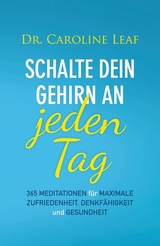 Schalte dein Gehirn an - jeden Tag -  Dr. Caroline Leaf