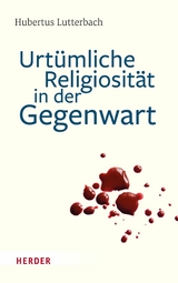 Urtümliche Religiosität in der Gegenwart - Hubertus Lutterbach