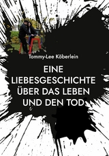 Eine Liebesgeschichte über das Leben und den Tod - Tommy-Lee Köberlein