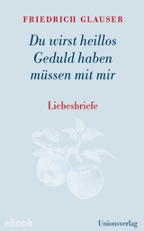 Du wirst heillos Geduld haben müssen mit mir - Friedrich Glauser