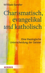 Charismatisch, evangelikal und katholisch - Willibald Sandler